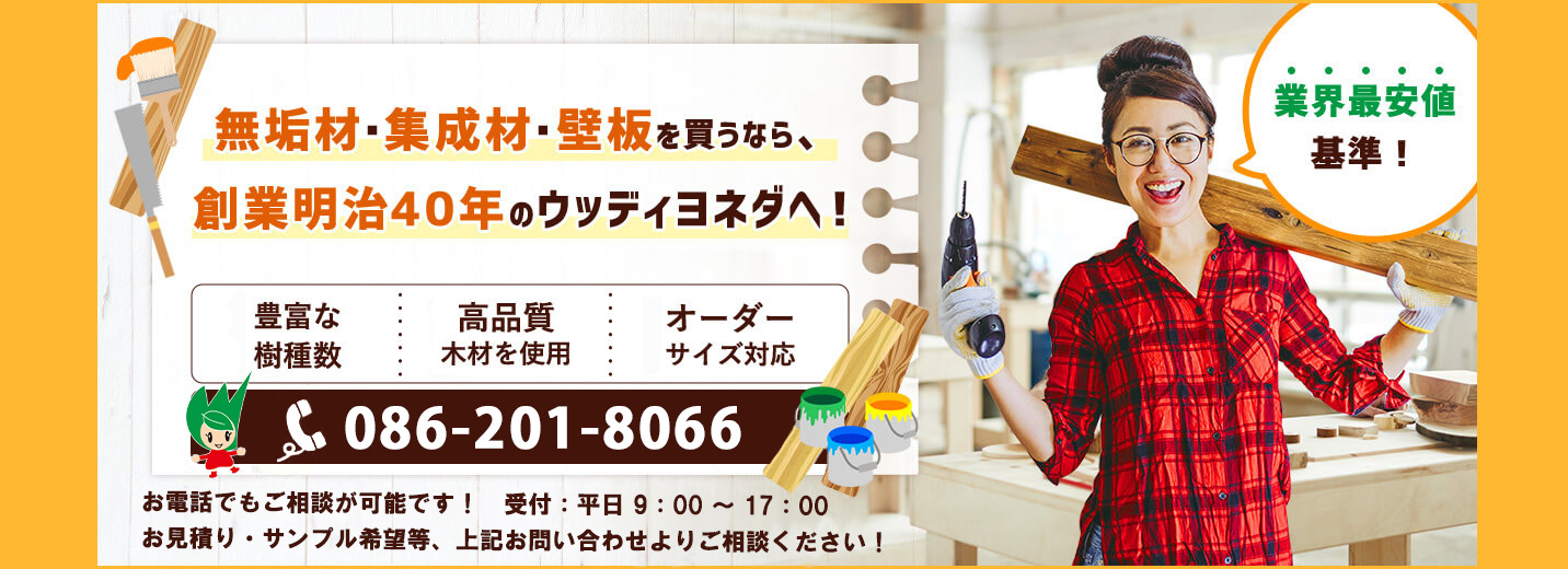 業界最安値基準!無垢材・集成材・壁板を買うなら、創業明治40年のウッディヨネダへ!